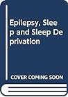 Epilepsy, sleep, and sleep deprivation