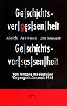 Geschichtsvergessenheit - Geschichtsversessenheit: Vom Umgang mit deutschen Vergangenheiten nach 1945 (German Edition) Geschichtsvergessenheit - Geschichtsversessenheit: Vom Umgang mit deutschen Vergangenheiten nach 1945 (German Edition)
