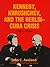 Kennedy, Khrushchev, and the Berlin-Cuba Crisis, 1961-1964