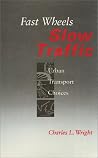 Fast Wheels Slow Traffic: Urban Transport Choices (Conflicts in Urban and Regional Development) Fast Wheels Slow Traffic: Urban Transport Choices (Conflicts in Urban and Regional Development)