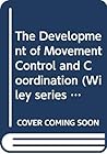 The Development of movement control and coordination (Wiley series in developmental psychology) The Development of movement control and coordination (Wiley series in developmental psychology)