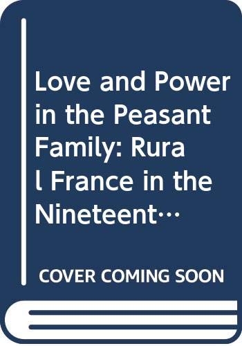 Love and Power in the Peasant Family: Rural France in the Nineteenth Century (Hardcover)