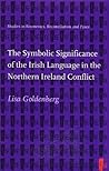 The Symbolic Significance of the Irish Language in the: Conflict (Studies in Ecumenics, Reconciliation and Peace) The Symbolic Significance of the Irish Language in the: Conflict (Studies in Ecumenics, Reconciliation and Peace)