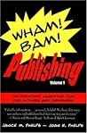 Wham! Bam! Publishing: The Strategic Marketing Plan for Authors and Publishers