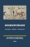 Geschichtsbilder: Konstruktion - Reflexion - Transformation. Herausgegeben Von: Kathrin Prietzel, Christian Klein, Peter F. Saeverin Und Holger ... Geschichtsdarstellungen, 7) (German Edition) Geschichtsbilder: Konstruktion - Reflexion - Transformation. Herausgegeben Von: Kathrin Prietzel, Christian Klein, Peter F. Saeverin Und Holger ... Geschichtsdarstellungen, 7) (German Edition)