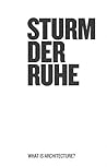 Sturm der Ruhe. What is architecture?