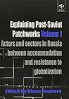 Explaining Post-Soviet Patchworks, Vol. 1: Actors and Sectors in Russia Between Accommodation and Resistance to Globalization