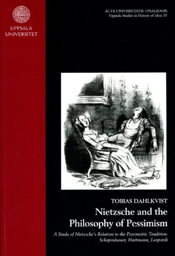Nietzsche and the Philosophy of Pessimism: A Study of Nietzsche's Relation to the Pessimistic Tradition: Schopenhauer, Hartmann, Leopardi (Uppsala Studies in History of Ideas, 35)
