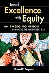 Toward Excellence with Equity: An Emerging Vision for Closing the Achievement Gap Toward Excellence with Equity: An Emerging Vision for Closing the Achievement Gap