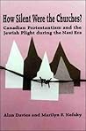 How Silent Were the Churches?: Canadian Protestantism and the Jewish Plight during the Nazi Era