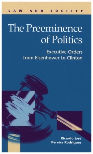 The Preeminence of Politics: Executive Orders from Eisenhower to Clinton (Law and Society)