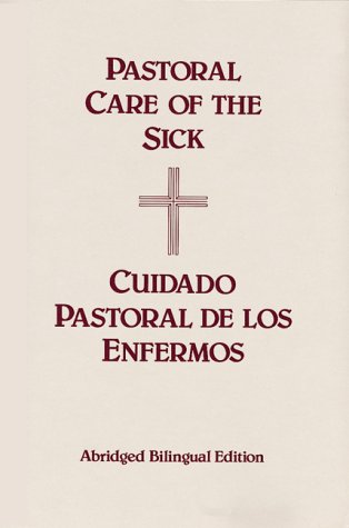 Pastoral Care of the Sick/Cuidado Pastoral De Los Enfermos (Abridged Bilingual Edition)
