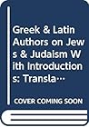 Greek & Latin Authors on Jews & Judaism With Introductions: Translations & Commentary