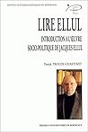 Lire Ellul - introduction à l'oeuvre socio-politique de Jacques Ellul