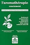 L'aromathérapie Exactement: Encyclopédie De L'utilisation Thérapeutique Des Huiles Essentielles:  Fondements, Démonstration, Illustration Et Applications D'une Science Médicale Naturelle