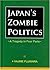 Japan's Zombie Politics: A Tragedy in Four Parts