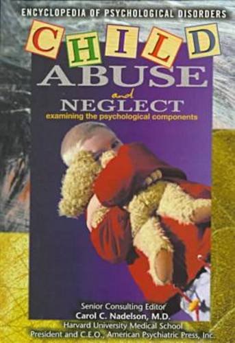 Child Abuse and Neglect: Examining the Psychological Components (Encyclopedia of Psychological Disorders)