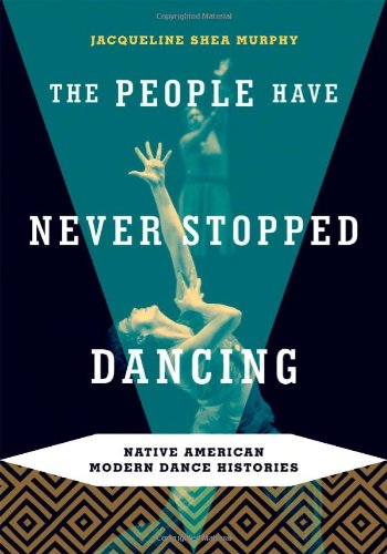 The People Have Never Stopped Dancing: Native American Modern Dance Histories (Hardcover)