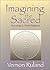 Imagining the Sacred: Soundings in World Religions (Faith Meets Faith Series)