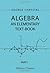 Algebra: An Elementary Text-Book for the Higher Classes of Secondary Schools and for Colleges. Part 1