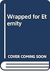 Wrapped for Eternity