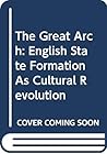 The Great Arch: English State Formation As Cultural Revolution The Great Arch: English State Formation As Cultural Revolution