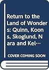 Return to the Land of Wonders - Incl. M. Quinn, J. Koons, S. Skoglund, Y. Nara, M. Kelley Return to the Land of Wonders - Incl. M. Quinn, J. Koons, S. Skoglund, Y. Nara, M. Kelley