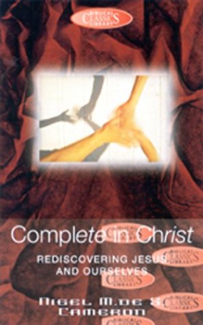 Complete in Christ: Rediscovering Jesus and Ourselves (Biblical Classics Library (Paperback)