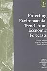 Projecting Environmental Trends from Economic Forecasts (Ashgate Studies in Environmental Policy and Practice) Projecting Environmental Trends from Economic Forecasts (Ashgate Studies in Environmental Policy and Practice)
