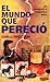 El mundo que perecio (Spanish Edition)