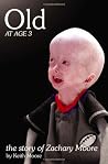 Old at Age 3, the story of Zachary Moore Old at Age 3, the story of Zachary Moore