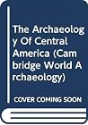 The Archaeology of Central America (Cambridge World Archaeology) The Archaeology of Central America (Cambridge World Archaeology)