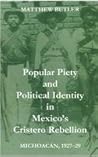 Popular Piety and Political Identity in Mexico's Cristero Rebellion: Michoacán, 1927-29 (British Academy Monographs)