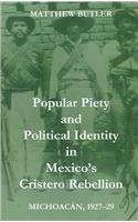 Popular Piety and Political Identity in Mexico's Cristero Rebellion: Michoacán, 1927-29 (British Academy Monographs)