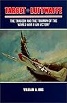 Target Luftwaffe: The Tragedy and the Triumph of World War II Air Victory Target Luftwaffe: The Tragedy and the Triumph of World War II Air Victory