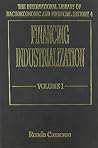 FINANCING INDUSTRIALIZATION (The International Library of Macroeconomic and Financial History series, 4)
