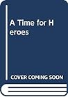 A Time for Heroes by Will Bryant
