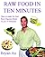 Raw Food In Ten Minutes: How to make the best Raw Organic Meals in just 10 Minutes!