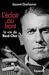 L'Eclair au front: La vie de René Char L'Eclair au front: La vie de René Char
