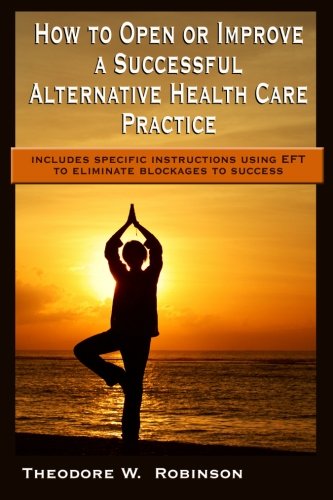 How to Open or Improve a Successful Alternative Health Care Practice (Paperback)