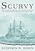 Scurvy : How a Surgeon, a Mariner and a Gentleman Solved the Greatest Medical Mystery of the Age of Sail