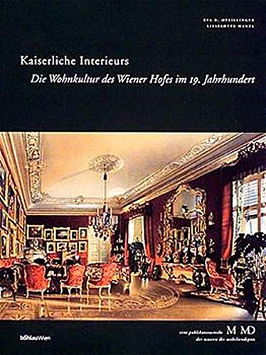 Kaiserliche Interieurs: die Wohnkultur des Wiener Hofes im 19. Jahrhundert und die Wiener Kunstgewerbereform (Museen des Mobiliendepots)