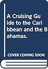 A Cruising Guide to the Caribbean and the Bahamas.