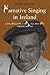 Narrative Singing in Ireland: Lays, Ballads and Come-All-Yes and Other Songs