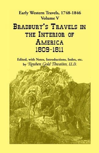 Early Western Travels, 1748-1846: Volume V: Bradbury's Travels in the Interior of America, 1809-1811. Edited, with Notes, Introductions, Index, etc. (Paperback)