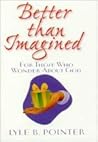 Better Than Imagined: For Those Who Wonder About God