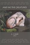 And We the Creatures: Fifty-One Contemporary American Poets on Animal Rights and Appreciation And We the Creatures: Fifty-One Contemporary American Poets on Animal Rights and Appreciation
