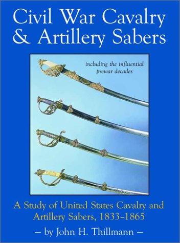 Civil War Cavalry and Artillery Sabers: A Study of United States Cavalry and Artillery Sabers, 1833-1865 (Hardcover)