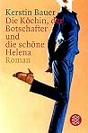 Die Köchin, der Botschafter und die schöne Helena: Roman.