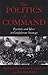 The Politics of Command: Factions and Ideas in Confederate Strategy
